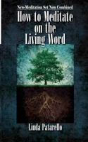 How to Meditate on the Living Word: New-Meditation Set Now Combined 0692894950 Book Cover