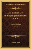 Der Roman Des Kunftigen Jahrhunderts V3-4: In Acht Buchern (1879) 1160442932 Book Cover