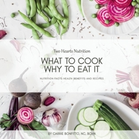 What to Cook, Why to Eat It: Nutrition Facts, Health Benefits, and Recipes 1098365895 Book Cover