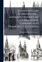 Joannis Jacobi Scarfantoni ... Animadversiones Ad Lucubrationes Canonicales Francisci Ceccoperii: De Canonicorum Praecedentia, Officio In Choro Ac Circa Sacrificium Missae ... 1179925394 Book Cover