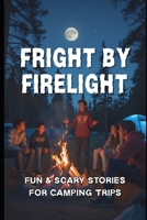 Fright by Firelight: Fun & Scary Stories for Camping Trips B0FHDGXDBB Book Cover
