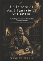 Le lettere di Sant'Ignazio di Antiochia: Scritti dei primi cristiani sull'unità della Chiesa e sul martirio (Italian Edition) B0H2H992XW Book Cover