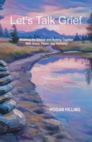 Let's Talk Grief: Breaking the Silence and Healing Together With Grace, Peace, and Harmony 1665797924 Book Cover