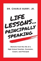 Life Lessons...Principally Speaking: Memoirs from the Life of a High School Principal