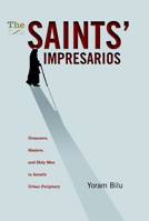 The Saints' Impresarios: Dreamers, Healers, and Holy Men in Israel's Urban Periphery B007RDNG18 Book Cover