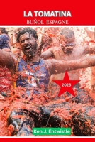 La Tomatina Buñol, Espagne 2025: Guide complet du lancer de tomates emblématique d'Espagne : histoire, traditions, conseils et moments forts des célébrations de 2025 (French Edition) B0FKYCVVYY Book Cover