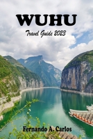 Wuhu Travel Guide 2023: A Journey through the Heart of Anhui Province B0CH2CVVZ6 Book Cover