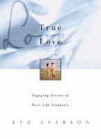 True Love: Engaging Stories of Real Life Proposals 1577488474 Book Cover