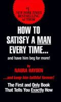 How To Satisfy A Man Every Time... And Have Him Beg for More! 1575663996 Book Cover