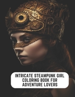 Intricate Steampunk Girl Coloring Book for Adventure Lovers: 50 Pages for Mindful Coloring B0CCCS8RHN Book Cover