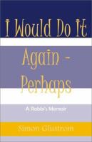 I Would Do It Again - Perhaps 0738830437 Book Cover