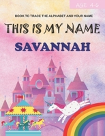 This is my name Savannah : book to trace the alphabet and your name : age 4-6 B096TQ74H5 Book Cover