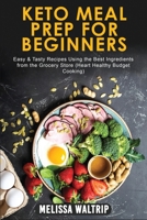Keto Meal Prep for Beginners: Easy & Tasty Recipes Using the Best Ingredients from the Grocery Store (Heart Healthy Budget Cooking) 180307423X Book Cover