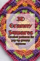 3D Granny Squares: Crochet patterns for pop-up granny squares: The Ultimate Granny Square Sourcebook B091F3MWCC Book Cover