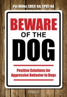 Beware Of The Dog - Positive Solutions For Aggressive Behavior In Dogs 1617811939 Book Cover