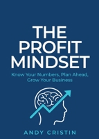 The Profit Mindset: Know your numbers, plan ahead, grow your business 1781334927 Book Cover