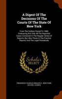 A Digest Of The Decisions Of The Courts Of The State Of New York: From The Earliest Period To 1880, Embracing Not Only All The Reported Cases Contained In The Regular Series Of Reports, But Also Those 1247377393 Book Cover