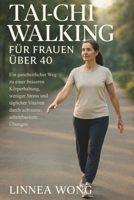TAI-CHI-WALKING FÜR FRAUEN ÜBER 40: Ein ganzheitlicher Weg zu einer besseren Körperhaltung, weniger Stress und täglicher Vitalität durch achtsame, schrittbasierte Übungen (German Edition) B0G6WLSQ1T Book Cover