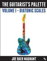 The Guitarist's Palette: Volume 1 - Diatonic Scales 1530715458 Book Cover