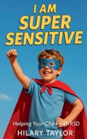 I Am Super Sensitive: Helping Your Child With RSD B0F94GQQWT Book Cover