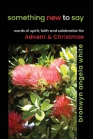 something new to say: words of spirit, faith and celebration for Advent and Christmas 1991027370 Book Cover