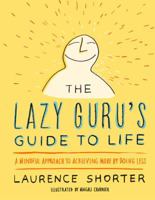 The Lazy Guru's Guide to Life: The Mindful Art of Achieving More by Doing Less 0316348708 Book Cover