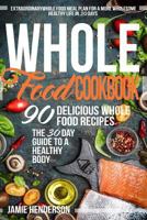 Whole Food Diet Cookbook: Extraordinary Whole Food Meal Plan for a More Wholesome Healthy Life in 30 Days - 90 Delicious Whole Food Recipes 152365113X Book Cover