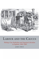 Labour and the Caucus: Working-Class Radicalism and Organised Liberalism in England, 1868-1888 1802078223 Book Cover