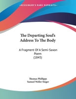 The Departing Soul's Address To The Body: A Fragment Of A Semi-Saxon Poem 9354756808 Book Cover