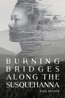 Burning Bridges Along the Susquehanna 1723908754 Book Cover