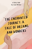 "The Enchanted Journey: A Tale of Dreams and Wonders" B0CCXHZFY8 Book Cover
