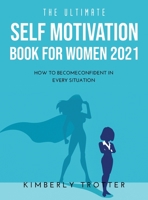 The Ultimate Self Motivation Book for Women 2021: How to BecomeConfident in Every Situation null Book Cover