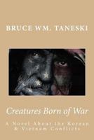 Creatures Born of War: A Novel about the Korean and Vietnam Conflicts 1533305919 Book Cover