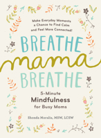 Breathe, Mama, Breathe: 5-Minute Mindfulness for Busy Moms 1615193561 Book Cover