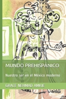 MUNDO PREHISPÁNICO: Nuestro ser en el México moderno (Spanish Edition) B089M42ZS3 Book Cover