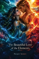The Beautiful Love of the Elements 6502055656 Book Cover