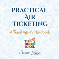 Practical Air Ticketing: A Travel Agent's Handbook B0F4DZ7L6F Book Cover