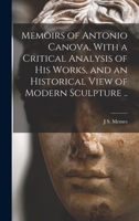 Memoirs of Antonio Canova, With a Critical Analysis of his Works, and an Historical View of Modern Sculpture .. 1017708967 Book Cover