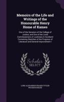 Memoirs of the Life and Writings of the Honourable Henry Home of Kames: One of the Senators of the College of Justice, and One of the Lords ... of Literature and General Improvement I 1019050438 Book Cover