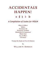 ACCIDENTALS HAPPEN! A Compilation of Scales for Violin in Two Octaves: Major & Minor, Modes, Dominant 7th, Pentatonic & Ethnic, Diminished & Augmented, Whole Tone, Jazz & Blues, Chromatic 1490588280 Book Cover