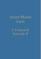 Sarum Matins Latin I: Temporale Fascicule B 1777141362 Book Cover