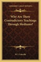 Why Are There Contradictory Teachings Through Mediums? 1425316360 Book Cover