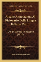 Alcune Annotazioni Al Dizionario Della Lingua Italiana, Part 1: Che Si Stampa In Bologna (1820) 1167652622 Book Cover