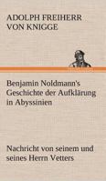 Benjamin Noldmann's Geschichte der Aufklärung in Abyssinien, oder Nachricht von seinem und seines Herrn Vetters Aufenthalte an dem Hofe des grossen Negus, oder Priesters Johannes. 1482598701 Book Cover
