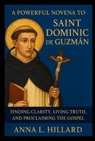 A Powerful Novena to Saint Dominic de Guzmán: Finding Clarity, Living Truth, and Proclaiming the Gospel B0FKMXDP7W Book Cover