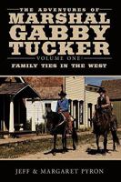 The Adventures of Marshal Gabby Tucker: Volume One: Family Ties in the West 1438936907 Book Cover