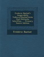 Frederic Bastiat's Ausgewählte Volkswirthschaftliche Und Politische Schriften. 1015730825 Book Cover