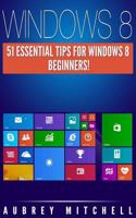 Windows 8: 51 Essential Windows 8 Tips for Beginners! 1495981568 Book Cover