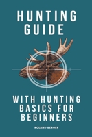 Hunting Guide With Hunting Basics For Beginners B0B2KYRLC6 Book Cover