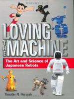 Loving the Machine: The Art and Science of Japanese Robots 4770030126 Book Cover